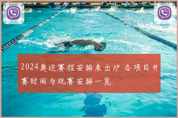 2024奥运赛程安排表出炉 各项目开赛时间与观赛安排一览