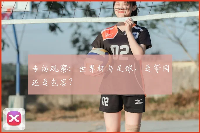 专访观察：世界杯与足球，是等同还是包容？