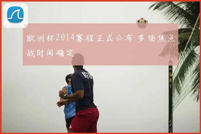 欧洲杯2014赛程正式公布 多场焦点战时间确定
