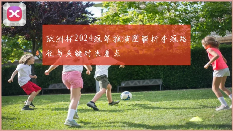 欧洲杯2024冠军推演图解析夺冠路径与关键对决看点