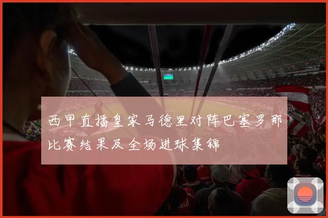 西甲直播皇家马德里对阵巴塞罗那比赛结果及全场进球集锦