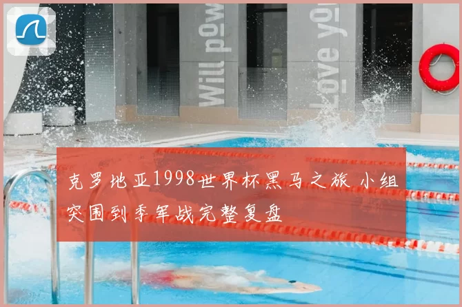 克罗地亚1998世界杯黑马之旅 小组突围到季军战完整复盘