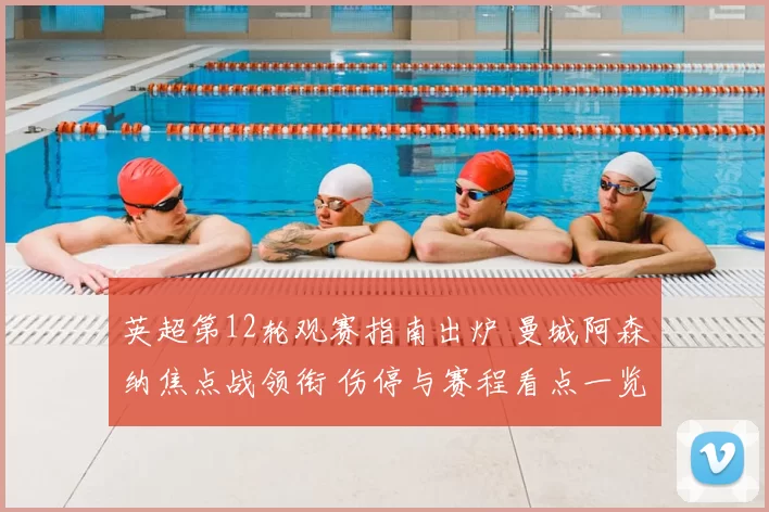 英超第12轮观赛指南出炉 曼城阿森纳焦点战领衔 伤停与赛程看点一览