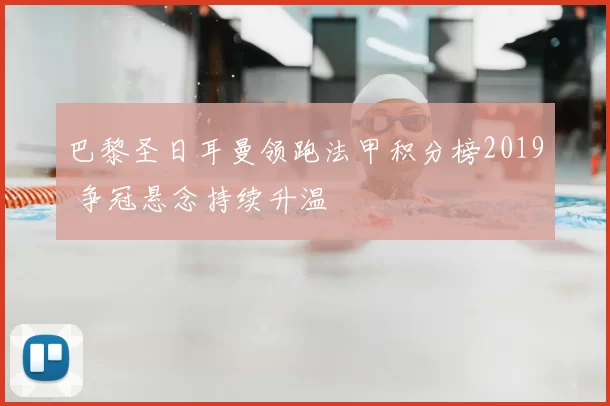 巴黎圣日耳曼领跑法甲积分榜2019 争冠悬念持续升温