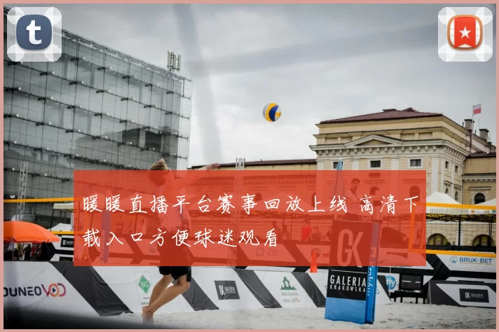 暖暖直播平台赛事回放上线 高清下载入口方便球迷观看