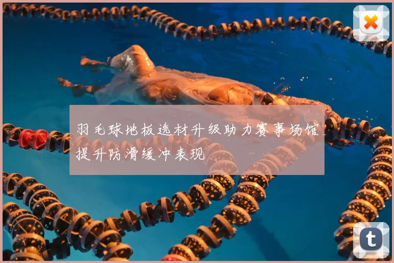 羽毛球地板选材升级助力赛事场馆提升防滑缓冲表现