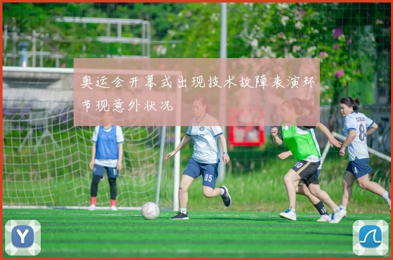 奥运会开幕式出现技术故障表演环节现意外状况