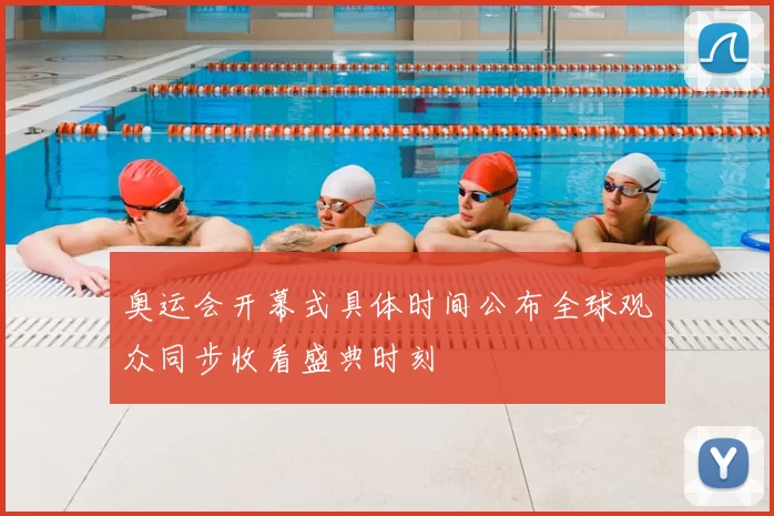 奥运会开幕式具体时间公布全球观众同步收看盛典时刻